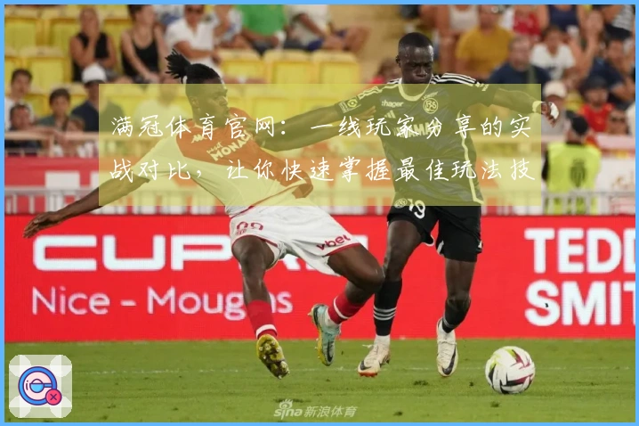 满冠体育官网:一线玩家分享的实战对比,让你快速掌握最佳玩法技巧